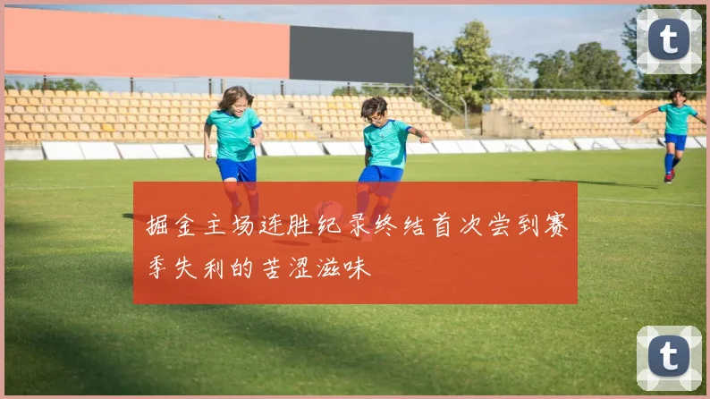 掘金主场连胜纪录终结首次尝到赛季失利的苦涩滋味