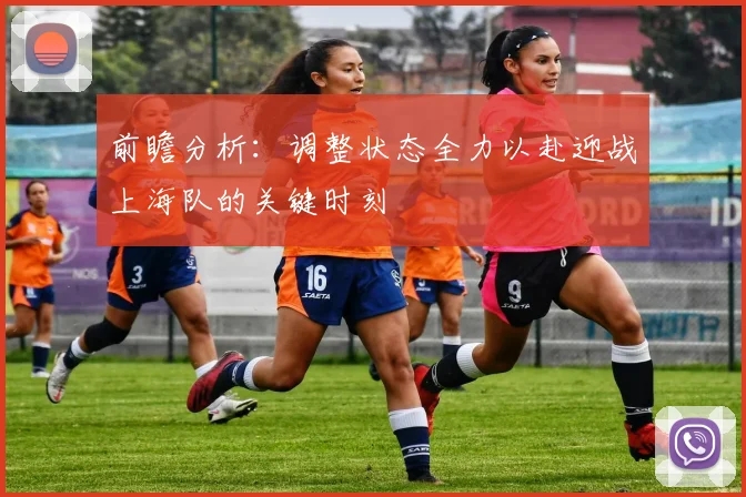 前瞻分析：调整状态全力以赴迎战上海队的关键时刻