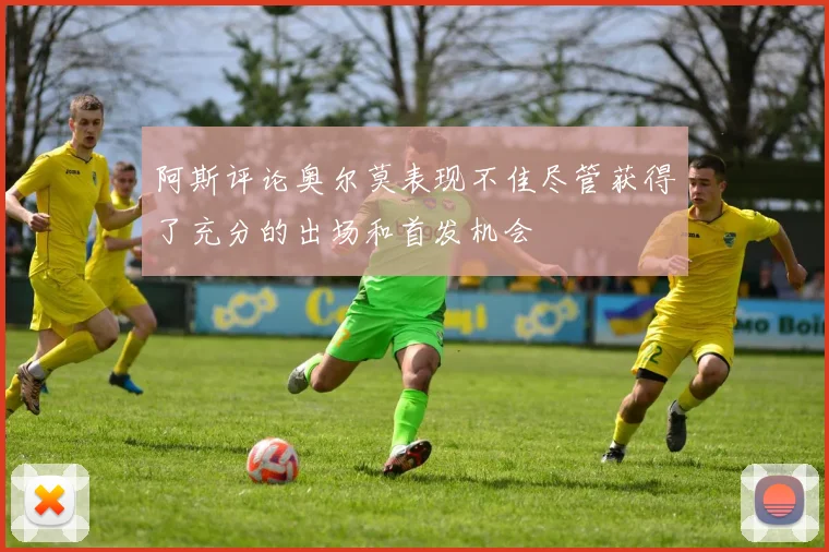 阿斯评论奥尔莫表现不佳尽管获得了充分的出场和首发机会
