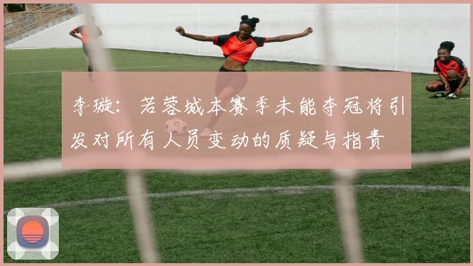 李璇：若蓉城本赛季未能夺冠将引发对所有人员变动的质疑与指责